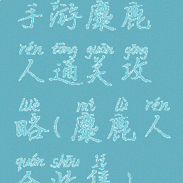 手游麋鹿人通关攻略(麋鹿人全收集)