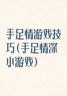手足情游戏技巧(手足情深小游戏)