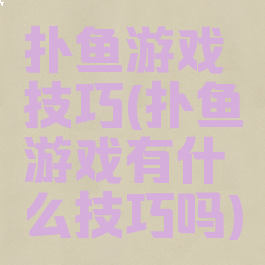 扑鱼游戏技巧(扑鱼游戏有什么技巧吗)