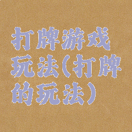 打牌游戏玩法(打牌的玩法)