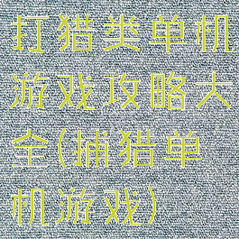 打猎类单机游戏攻略大全(捕猎单机游戏)