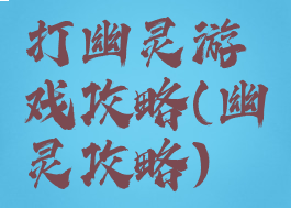 打幽灵游戏攻略(幽灵攻略)