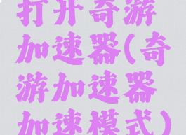 打开奇游加速器(奇游加速器加速模式)