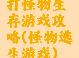 打怪物生存游戏攻略(怪物逃生游戏)