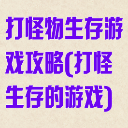 打怪物生存游戏攻略(打怪生存的游戏)