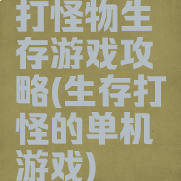 打怪物生存游戏攻略(生存打怪的单机游戏)