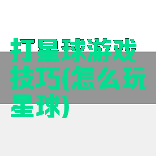 打星球游戏技巧(怎么玩星球)