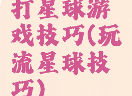 打星球游戏技巧(玩流星球技巧)