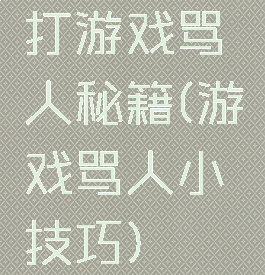打游戏骂人秘籍(游戏骂人小技巧)