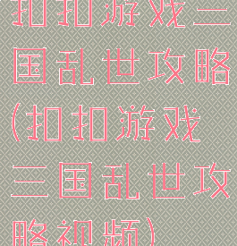 扣扣游戏三国乱世攻略(扣扣游戏三国乱世攻略视频)