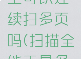 扫描全能王可以连续扫多页吗(扫描全能王最多能扫几页)