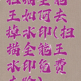 扫描全能王如何去掉水印(扫描全能王水印免费去除)