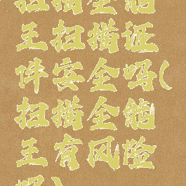 扫描全能王扫描证件安全吗(扫描全能王有风险吗)