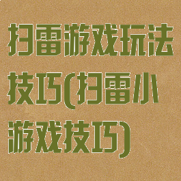 扫雷游戏玩法技巧(扫雷小游戏技巧)