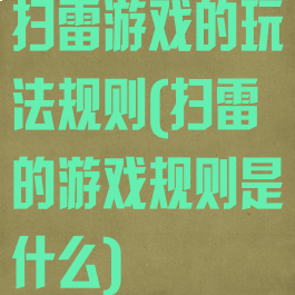 扫雷游戏的玩法规则(扫雷的游戏规则是什么)