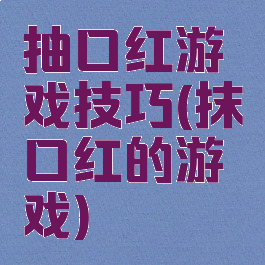 抽口红游戏技巧(抹口红的游戏)