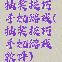 抽奖技巧手机游戏(抽奖技巧手机游戏软件)