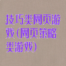 技巧类网页游戏(网页策略类游戏)