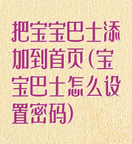 把宝宝巴士添加到首页(宝宝巴士怎么设置密码)