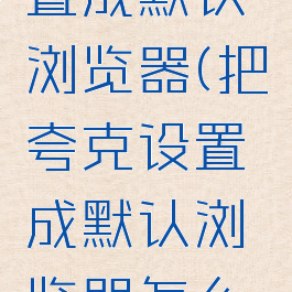 把夸克设置成默认浏览器(把夸克设置成默认浏览器怎么弄)
