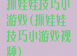 抓娃娃技巧小游戏(抓娃娃技巧小游戏视频)
