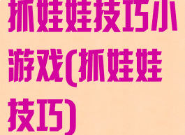 抓娃娃技巧小游戏(抓娃娃技巧)