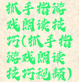 抓手指游戏朗读技巧(抓手指游戏朗读技巧视频)
