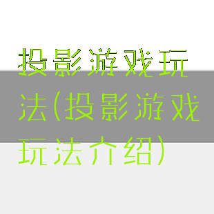 投影游戏玩法(投影游戏玩法介绍)