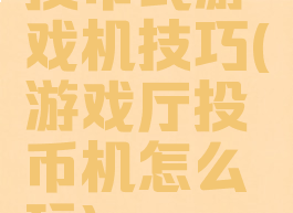 投币式游戏机技巧(游戏厅投币机怎么玩)
