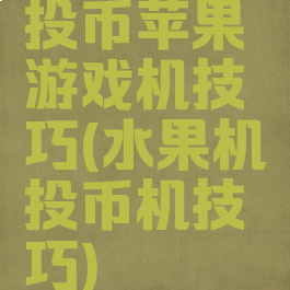 投币苹果游戏机技巧(水果机投币机技巧)