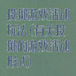 投掷游戏活动玩法(有关投掷的游戏活动形式)