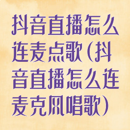 抖音直播怎么连麦点歌(抖音直播怎么连麦克风唱歌)