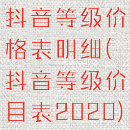 抖音等级价格表明细(抖音等级价目表2020)