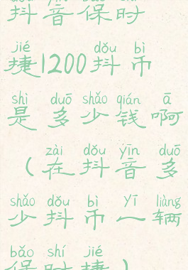 抖音保时捷1200抖币是多少钱啊(在抖音多少抖币一辆保时捷)