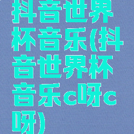 抖音世界杯音乐(抖音世界杯音乐c呀c呀)