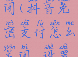 抖音免密支付怎么关闭(抖音免密支付怎么关闭,设置在哪里找到)