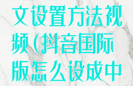 抖音国际版中文设置方法视频(抖音国际版怎么设成中文)