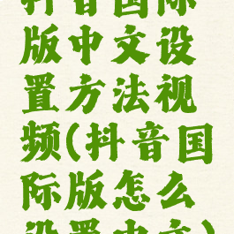 抖音国际版中文设置方法视频(抖音国际版怎么设置中文)