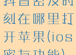 抖音密友时刻在哪里打开苹果(ios密友功能)