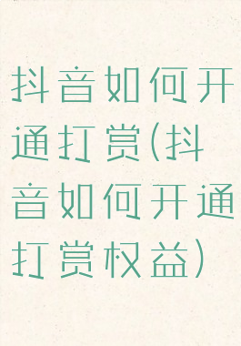 抖音如何开通打赏(抖音如何开通打赏权益)