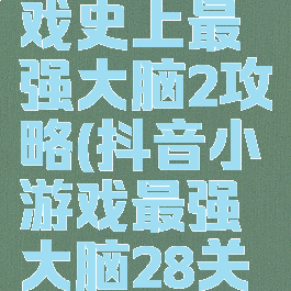抖音小游戏史上最强大脑2攻略(抖音小游戏最强大脑28关怎么过)