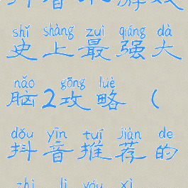 抖音小游戏史上最强大脑2攻略(抖音推荐的智力游戏)