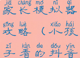 抖音小游戏家长模拟器攻略(小孩子看的抖音小游戏)