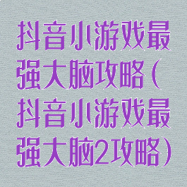 抖音小游戏最强大脑攻略(抖音小游戏最强大脑2攻略)