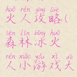 抖音小游戏森林冰火人攻略(森林冰火人小游戏大全森林冰火人)