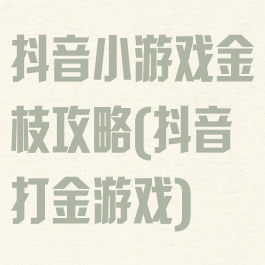 抖音小游戏金枝攻略(抖音打金游戏)