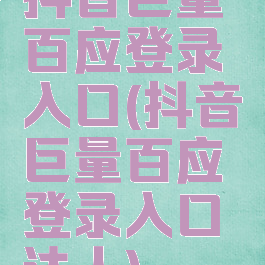 抖音巨量百应登录入口(抖音巨量百应登录入口达人)