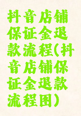 抖音店铺保证金退款流程(抖音店铺保证金退款流程图)