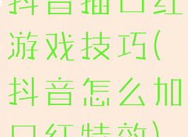 抖音插口红游戏技巧(抖音怎么加口红特效)