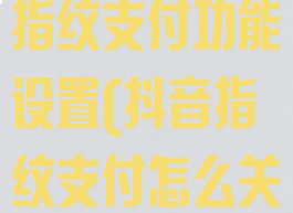抖音怎么取消指纹支付功能设置(抖音指纹支付怎么关闭)